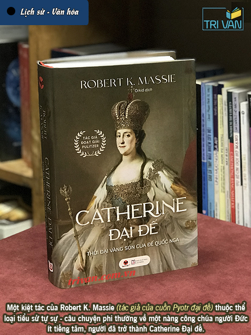 Catherine Đại Đế - Thời Đại Vàng Son Của Đế Quốc Nga - Robert K. Massie