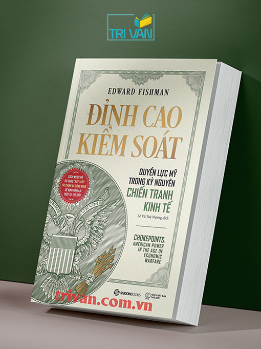 Đỉnh Cao Kiểm Soát - Quyền Lực Mỹ Trong Kỷ Nguyên Chiến Tranh Kinh Tế (Chokepoints) - Edward Fishman