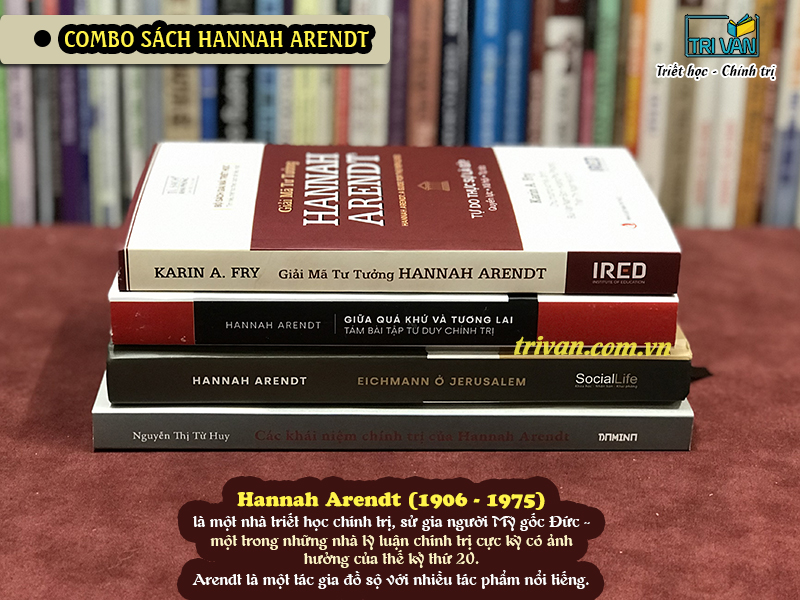 Combo sách Hannah Arendt: Giải mã tư tưởng Hannah Arendt - Các khái niệm chính trị của Hannah Arendt - Giữa quá khứ và tương lại - Eichmann ở Jerusalem - Ký sự pháp đình: Một phóng sự tầm thường về cái ác