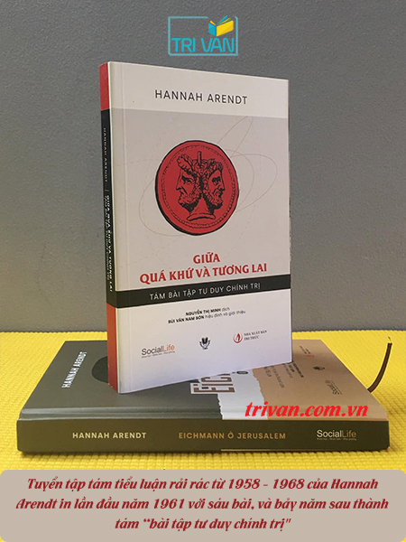 Combo sách Hannah Arendt: Giải mã tư tưởng Hannah Arendt - Các khái niệm chính trị của Hannah Arendt - Giữa quá khứ và tương lại - Eichmann ở Jerusalem - Ký sự pháp đình: Một phóng sự tầm thường về cái ác