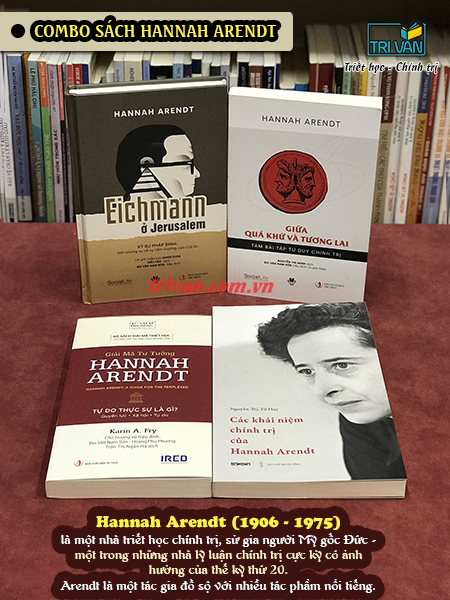 Combo sách Hannah Arendt: Giải mã tư tưởng Hannah Arendt - Các khái niệm chính trị của Hannah Arendt - Giữa quá khứ và tương lại - Eichmann ở Jerusalem - Ký sự pháp đình: Một phóng sự tầm thường về cái ác