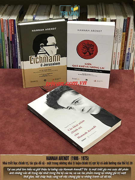 Combo sách Hannah Arendt: Giữa quá khứ và tương lại - Eichmann ở Jerusalem - Ký sự pháp đình: Một phóng sự tầm thường về cái ác - Các khái niệm chính trị của Hannah Arendt