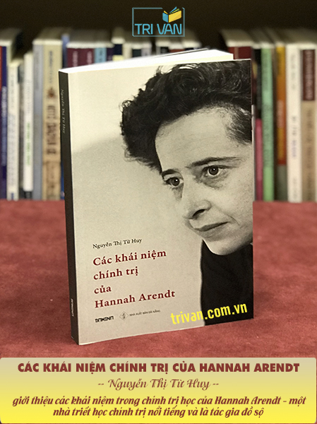 Combo sách Hannah Arendt: Giải mã tư tưởng Hannah Arendt - Các khái niệm chính trị của Hannah Arendt - Giữa quá khứ và tương lại - Eichmann ở Jerusalem - Ký sự pháp đình: Một phóng sự tầm thường về cái ác