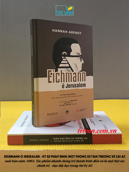 Combo sách Hannah Arendt: Giải mã tư tưởng Hannah Arendt - Các khái niệm chính trị của Hannah Arendt - Giữa quá khứ và tương lại - Eichmann ở Jerusalem - Ký sự pháp đình: Một phóng sự tầm thường về cái ác