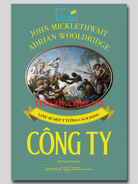 Công ty - Lược sử một ý tưởng cách mạng - John Micklethwait - Adrian Wooldridge