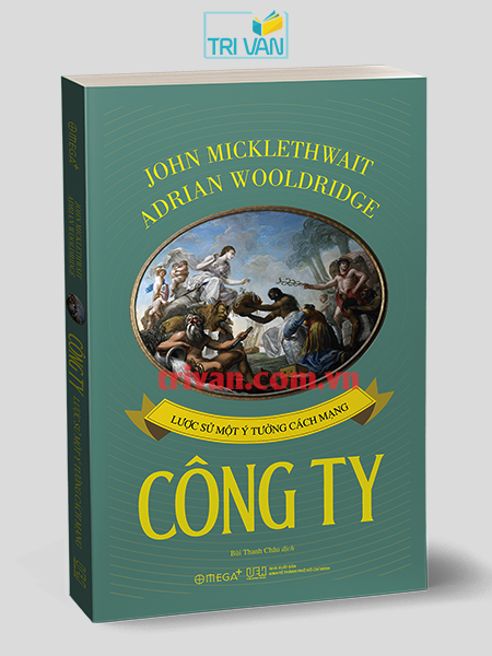 Công ty - Lược sử một ý tưởng cách mạng - John Micklethwait - Adrian Wooldridge