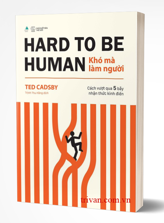 Hard To Be Human - Khó Mà Làm Người - Cách Vượt Qua 5 Bẫy Nhận Thức Kinh Điển
