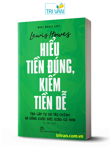 Hiểu tiền đúng, kiếm tiền dễ - Tạo lập tự do tài chính và sống cuộc đời giàu có hơn - Lewis Howes