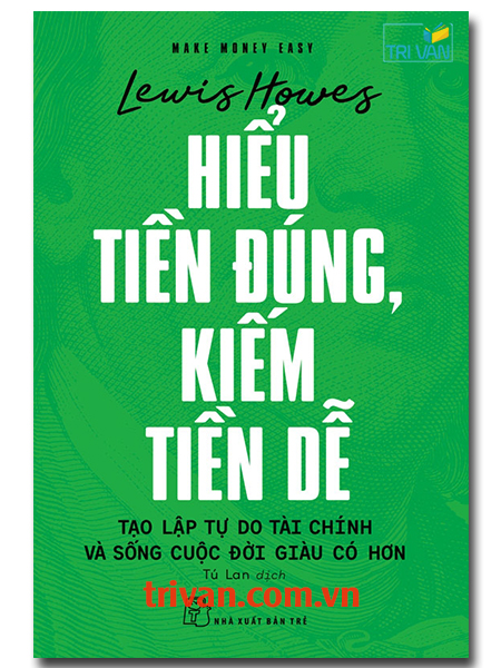 Hiểu tiền đúng, kiếm tiền dễ - Tạo lập tự do tài chính và sống cuộc đời giàu có hơn - Lewis Howes