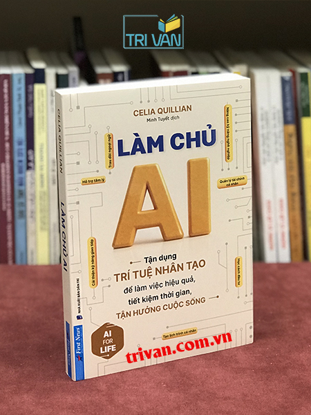 Làm chủ AI - Tận dụng Trí Tuệ Nhân Tạo để làm việc hiệu quả, tiết kiệm thời gian, tận hưởng cuộc sống - Celia Quillian