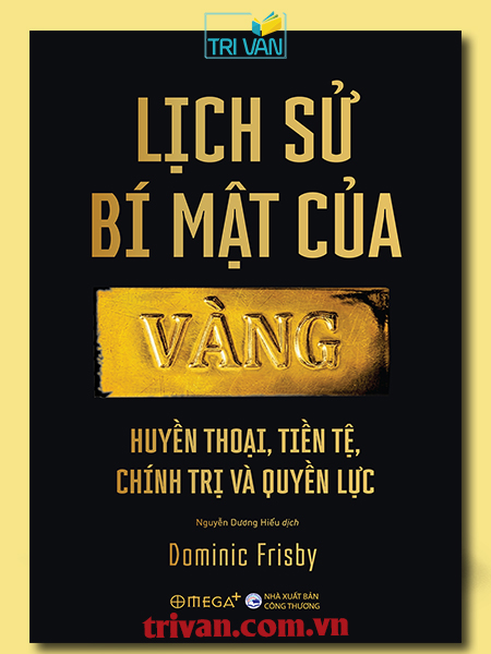 Lịch sử bí mật của vàng - Huyền thoại, tiền tệ, chính trị và quyền lực - Dominic Frisby