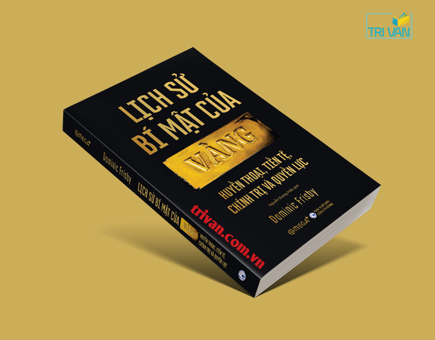 Lịch sử bí mật của vàng - Huyền thoại, tiền tệ, chính trị và quyền lực - Dominic Frisby