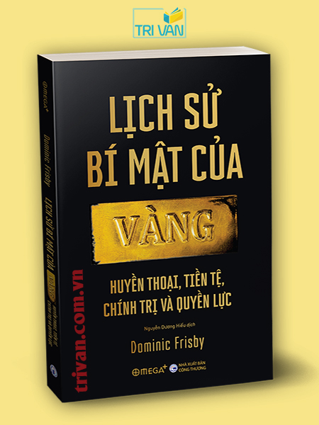 Lịch sử bí mật của vàng - Huyền thoại, tiền tệ, chính trị và quyền lực - Dominic Frisby
