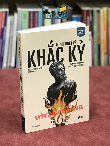 Minh Triết Về Khắc Kỷ - Cẩm Nang Thực Hành Khắc Kỷ Trong Đời Sống