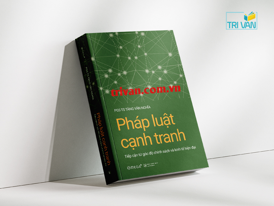 Pháp luật cạnh tranh - Tiếp cận từ góc độ chính sách và kinh tế hiện đại - PGS.TS. Tăng Văn Nghĩa
