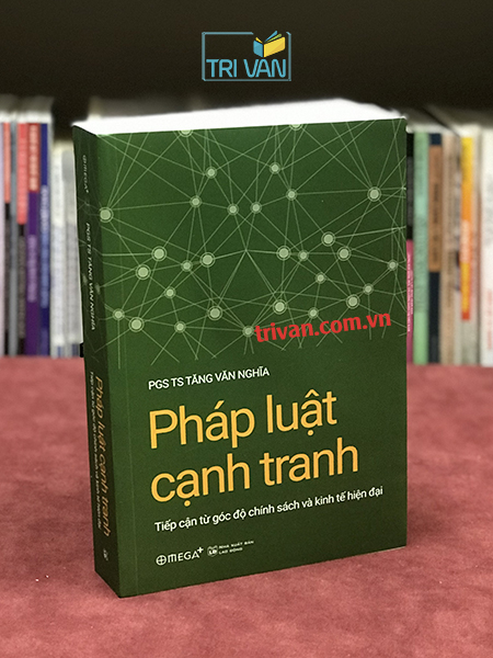 Pháp luật cạnh tranh - Tiếp cận từ góc độ chính sách và kinh tế hiện đại - PGS.TS. Tăng Văn Nghĩa
