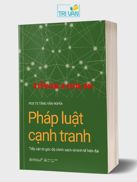 Pháp luật cạnh tranh - Tiếp cận từ góc độ chính sách và kinh tế hiện đại - PGS.TS. Tăng Văn Nghĩa