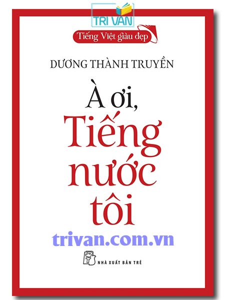 Tiếng Việt giàu đẹp - À ơi, Tiếng nước tôi - Dương Thành Truyền