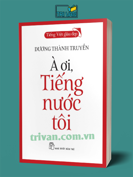 Tiếng Việt giàu đẹp - À ơi, Tiếng nước tôi - Dương Thành Truyền