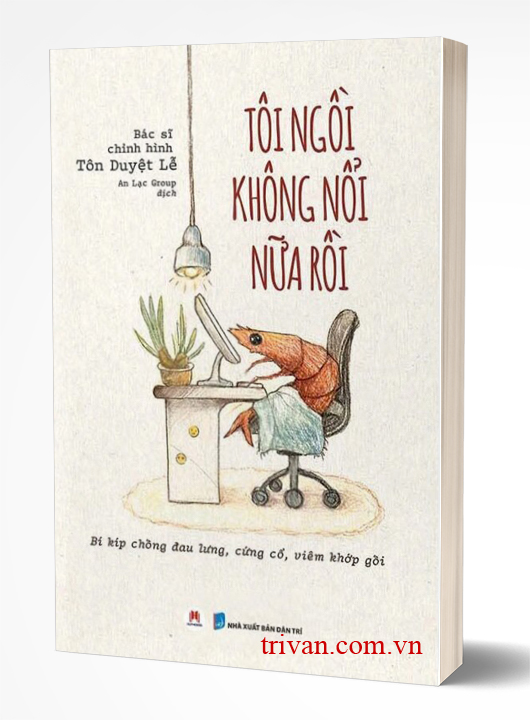 Tôi Ngồi Không Nổi Nữa Rồi - Bí Kíp Chống Đau Lưng, Cứng Cổ, Viêm Khớp Gối