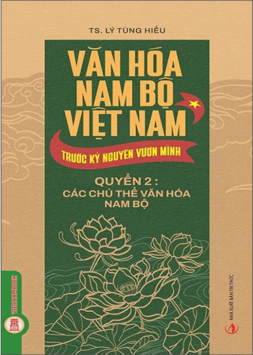 Văn Hóa Nam Bộ Việt Nam Trước Kỷ Nguyên Vươn Mình - Quyển 2: Các Chủ Thể Văn Hóa Nam Bộ
