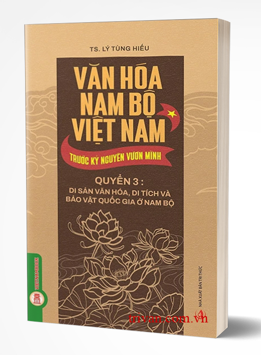 Văn Hóa Nam Bộ Việt Nam Trước Kỷ Nguyên Vươn Mình - Quyển 3: Di Sản Văn Hóa, Di Tích Và Bảo Vật Quốc Gia Ở Nam Bộ