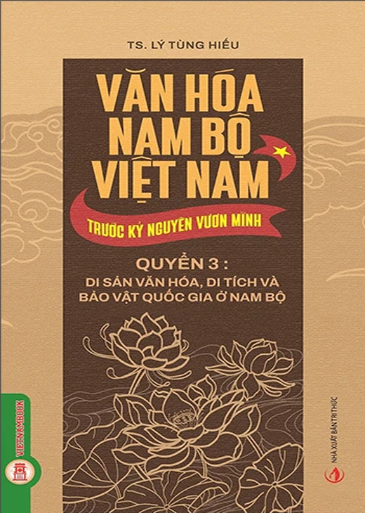 Văn Hóa Nam Bộ Việt Nam Trước Kỷ Nguyên Vươn Mình - Quyển 3: Di Sản Văn Hóa, Di Tích Và Bảo Vật Quốc Gia Ở Nam Bộ