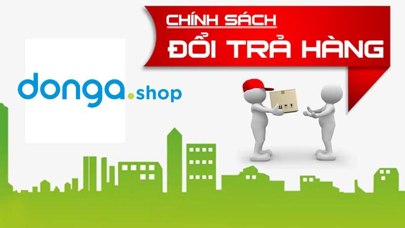 CHÍNH SÁCH ĐỔI TRẢ VÀ HOÀN TIỀN - DONGA.SHOP