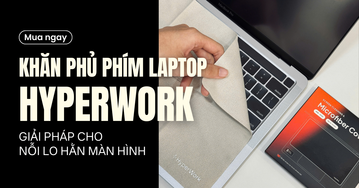 Khăn phủ phím laptop HyperWork – Giải pháp nhỏ cho nỗi lo lớn của người dùng MacBook