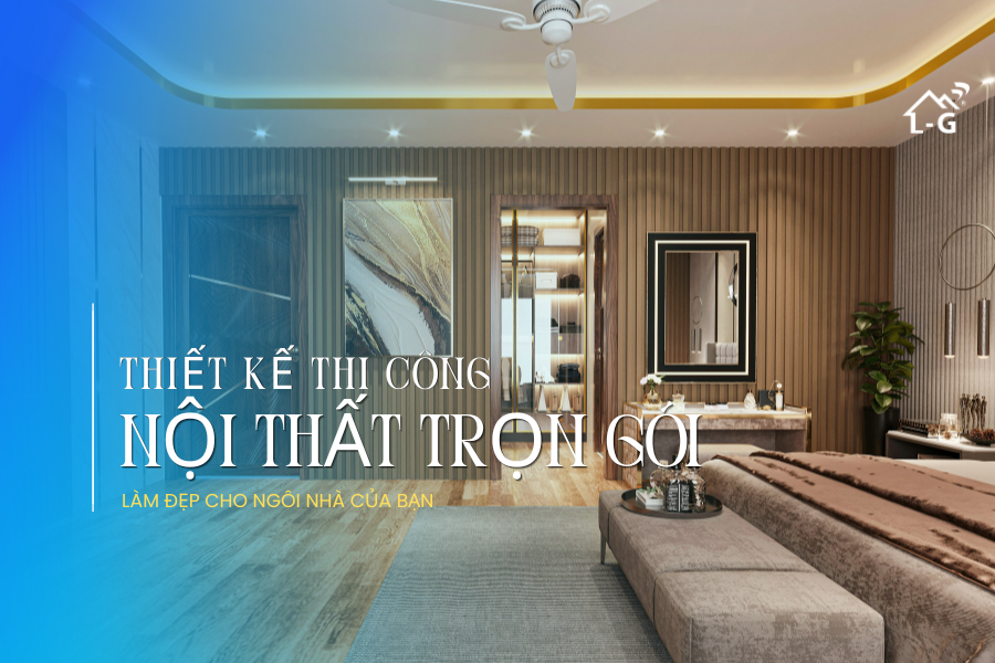 Thiết Kế & Thi Công Nội Thất Trọn Gói Hiện Đại