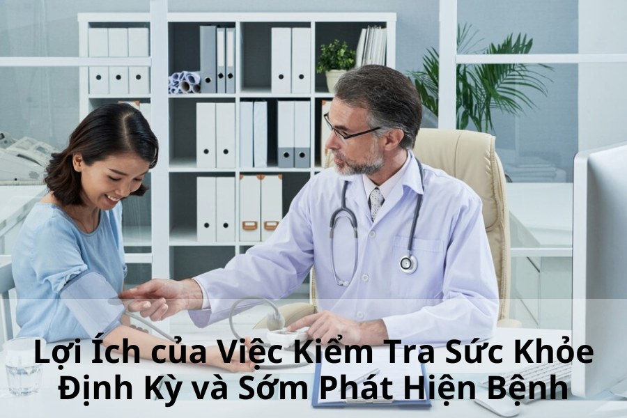 Lợi Ích của Việc Kiểm Tra Sức Khỏe Định Kỳ và Sớm Phát Hiện Bệnh