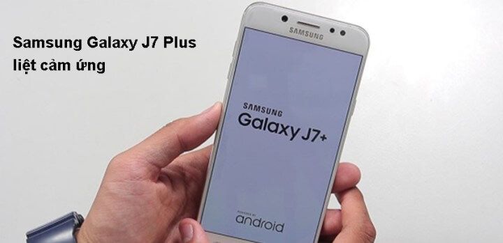 Samsung galaxy j7 plus liệt cảm ứng