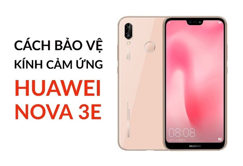 Cách bảo vệ kính cảm ứng Huawei nova 3e