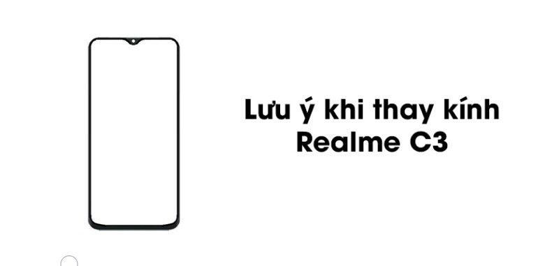 Lưu ý khi thay kính Realme C3