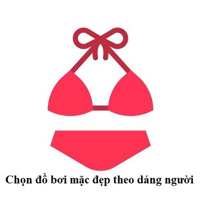 Chọn đồ bơi mặc đẹp theo dáng người