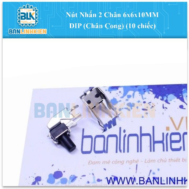 Nút Nhấn 2 Chân 6x6x10MM DIP (Chân Cong) (10 chiếc)