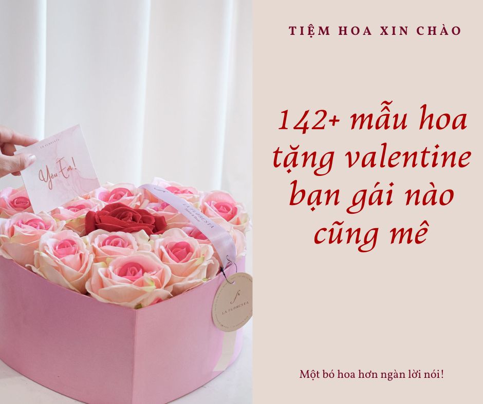 142+ mẫu hoa tặng valentine bạn gái nào cũng mê