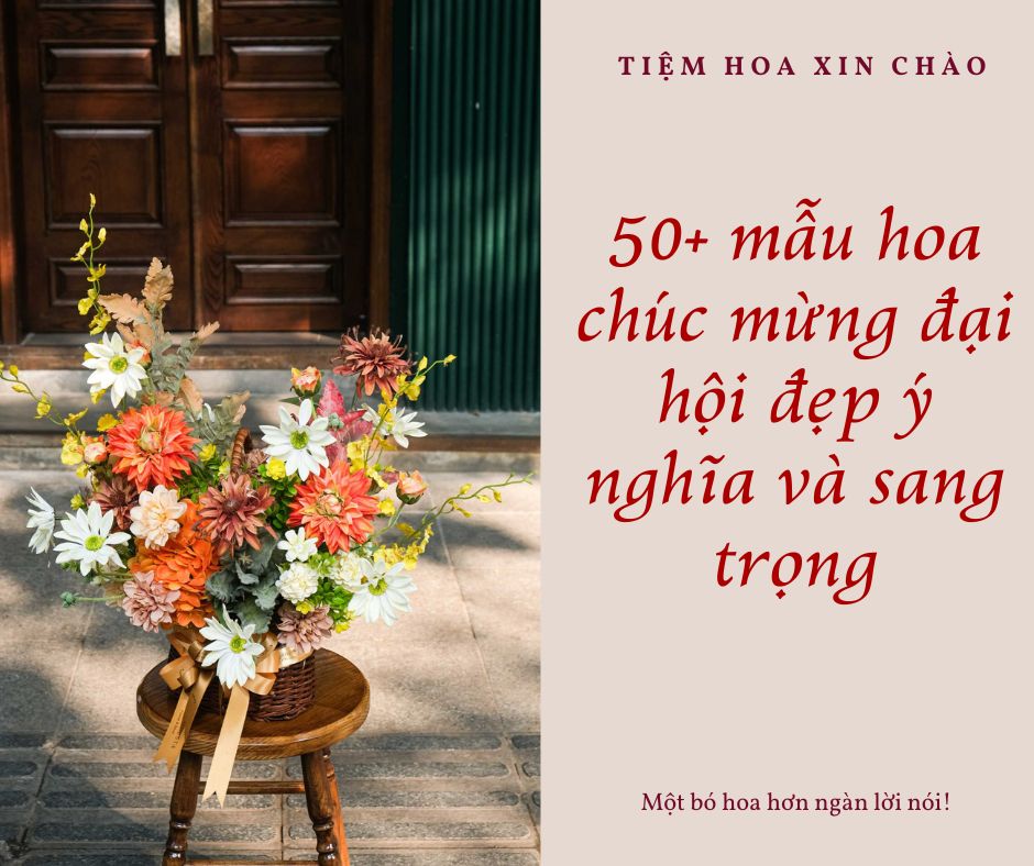 50+ mẫu hoa chúc mừng đại hội đẹp ý nghĩa và sang trọng