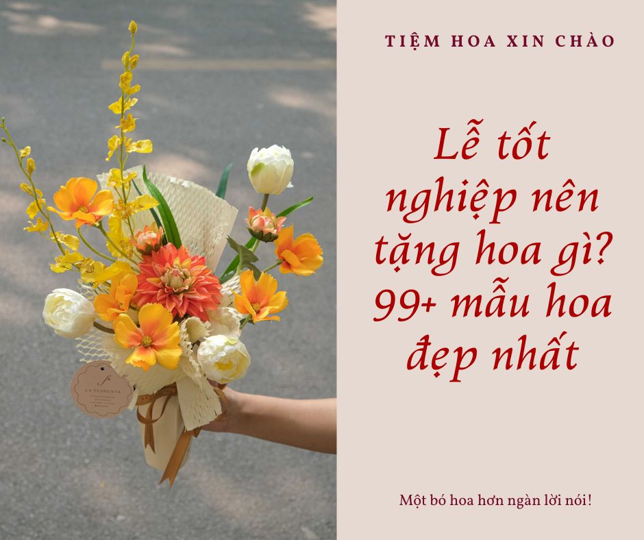 Lễ tốt nghiệp nên tặng hoa gì? 99+ mẫu hoa đẹp nhất