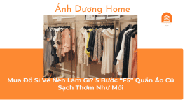 Mua Đồ Si Về Nên Làm Gì? 5 Bước “F5” Quần Áo Cũ Sạch Thơm Như Mới 