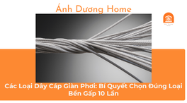 Các Loại Dây Cáp Giàn Phơi: Bí Quyết Chọn Đúng Loại Bền Gấp 10 Lần 