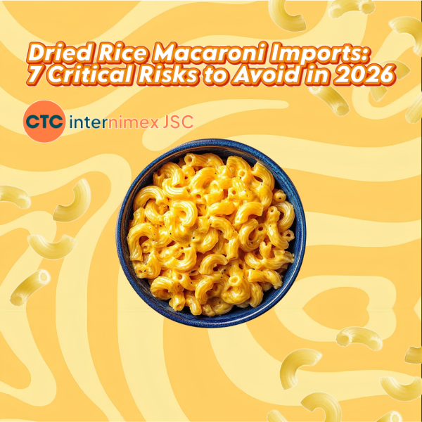 Dried Rice Macaroni Imports: 7 Critical Risks to Avoid in 2026