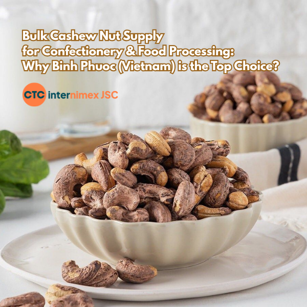 Sourcing Premium Cashews for Confectionery Manufacturing: Why Binh Phuoc’s 5-Star OCOP Kernels are the Global Gold Standard