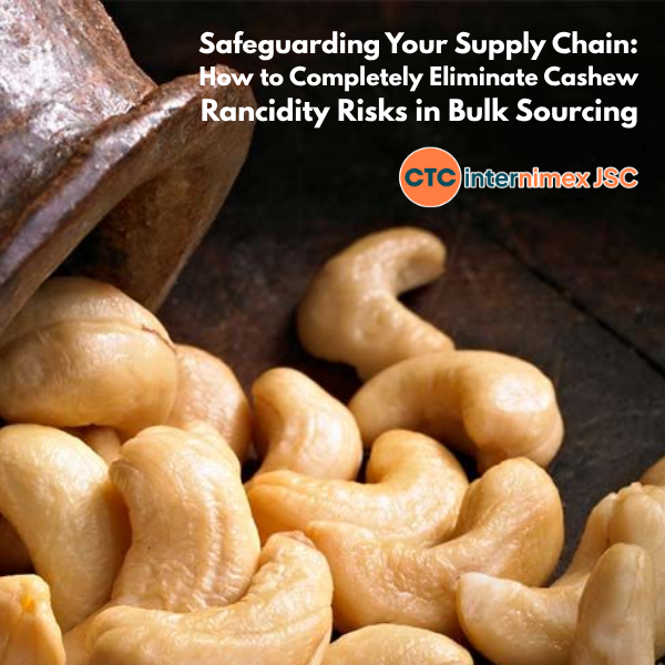 Supply Chain Resilience: Mitigating Cashew Rancidity Risks in Bulk B2B Sourcing