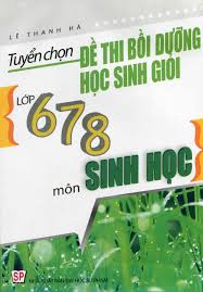Tuyển chọn đề thi bồi dưỡng học sinh giỏi 6,7,8 môn Sinh học