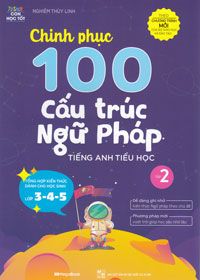 Chinh phục 100 cấu trúc Ngữ pháp tiếng Anh tiểu học –Tập 2