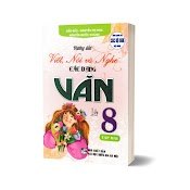 Hướng dẫn Viết, Nói và Nghe các dạng văn lớp 8 tập 1 (CTM)