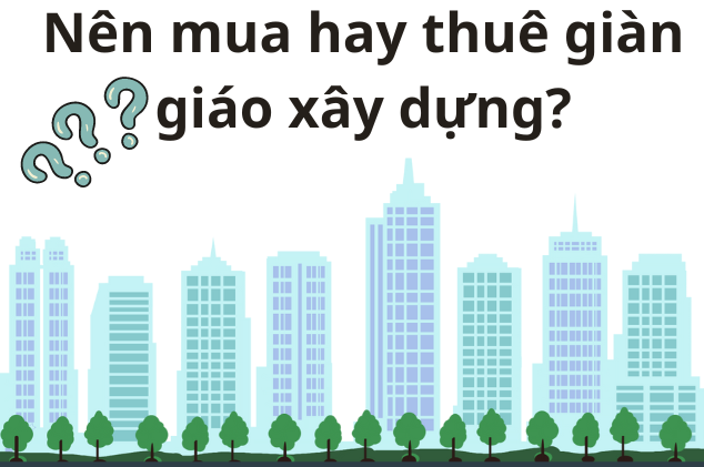 NÊN MUA HAY THUÊ DÀN GIÁO XÂY DỰNG?