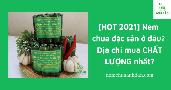 [HOT 2021] Nem chua đặc sản ở đâu? Địa chỉ mua CHẤT LƯỢNG nhất?