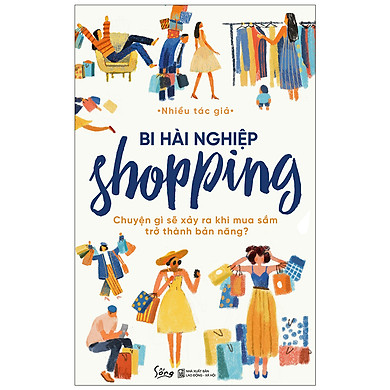 Bi Hài Nghiệp Shopping - Chuyện Gì Sẽ Xảy Ra Khi Mua Sắm Trở Thành Bản Năng?